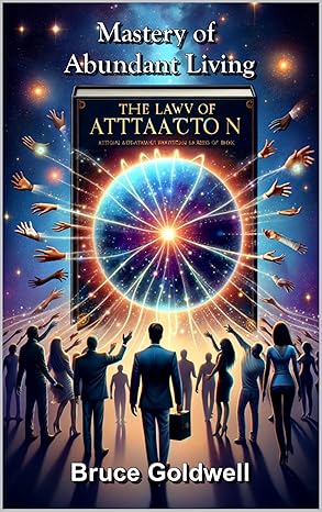 Mastery of Abundant Living - Law of Attraction by Bruce Goldwell